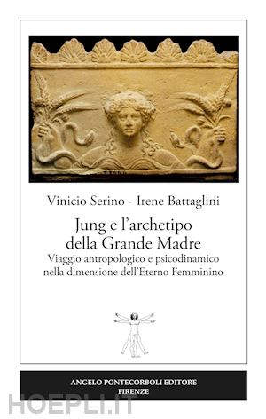 serino vinicio; battaglini irene - jung e l'archetipo della grande madre. viaggio antropologico e psicodinamico nel