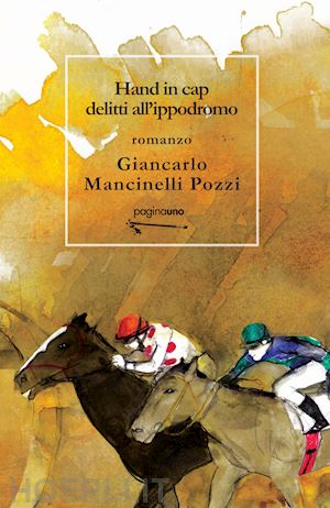 mancinelli pozzi giancarlo - hand in cap. delitti all'ippodromo