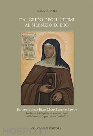 lupoli rosa - dal grido degli ultimi al silenzio di dio. biografia della beata maria lorenza l