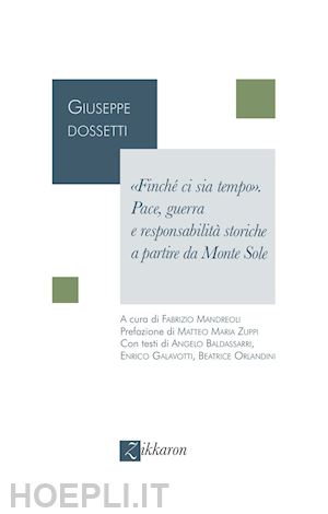 dossetti giuseppe - «finche' ci sia tempo». pace, guerra e responsabilita' storiche a partire da mon