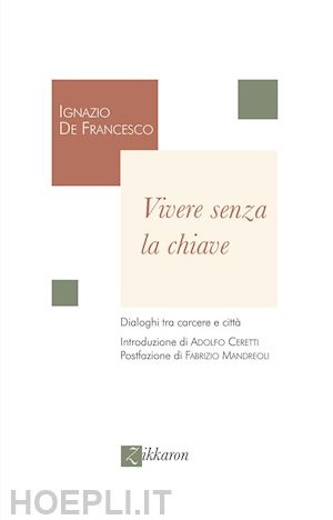 de francesco ignazio - vivere senza la chiave. dialoghi tra carcere e citta'