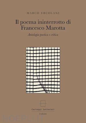 ercolani marco; castaldi n. (curatore) - poema ininterrotto di francesco marotta. antologia poetica e critica. con gadget