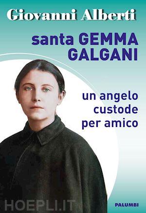 alberti giovanni - santa gemma galgani. un angelo custode per amico