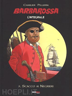 charlier jean michel; pellerin patrice - scacco ai negrieri. barbarossa. l'integrale. vol. 7