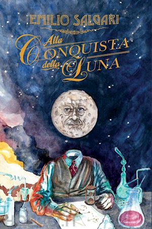 salgari emilio - alla conquista della luna. ediz. integrale