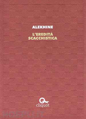 alekhine alexandr - l'eredità scacchistica