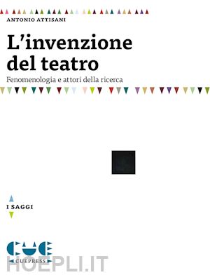 attisani antonio - l'invenzione del teatro - fenomenologia e attori della ricerca