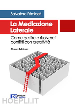 primiceri salvatore - la mediazione laterale. come gestire e risolvere i conflitti con creatività