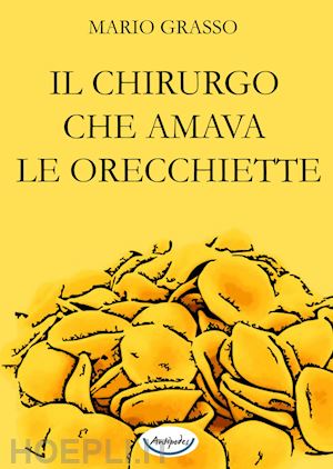 grasso mario - il chirurgo che amava le orecchiette