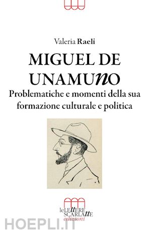 raeli valeria - miguel de unamuno. problematiche e momenti della sua formazione culturale e politica