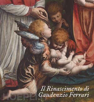 agosti giovanni (curatore); stoppa jacopo (curatore) - il rinascimento di gaudenzio ferrari