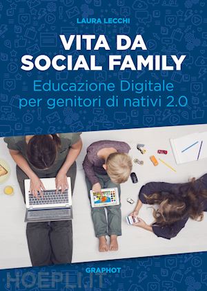 lecchi laura - vita da social family - educazione digitale per genitori di nativi 2,0