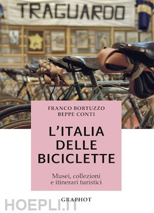 conti beppe; bortuzzo franco - l'italia delle biciclette. musei, collezioni e itinerari turistici