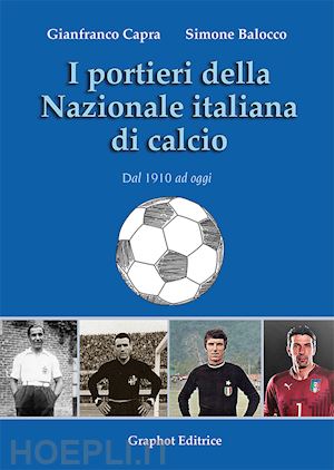 capra gianfranco; balocco simone - i portieri della nazionale italiana di calcio. dal 1910 ad oggi