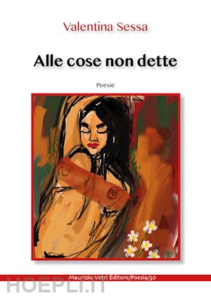 Alle Cose Non Dette - Sessa Valentina  Libro Maurizio Vetri Editore  04/2021 