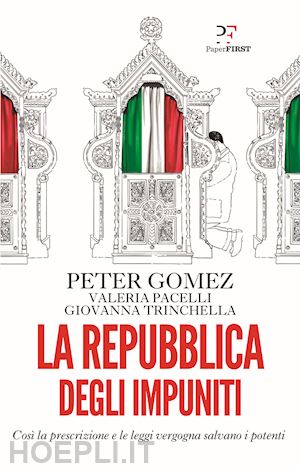 gomez peter; pacelli valeria; trinchella giovanna - la repubblica degli impuniti