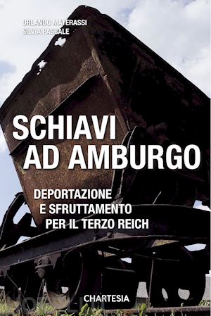 pascale silvia; materassi orlando; iozzelli enrico - schiavi ad amburgo. deportazione e sfruttamento per il terzo reich. ediz. illustrata