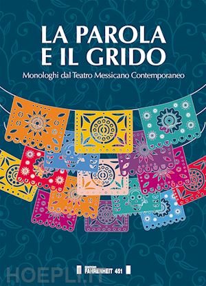 compatangelo m. l. (curatore); tedeschi s. (curatore) - la parola e il grido. monologhi dal teatro messicano contemporaneo