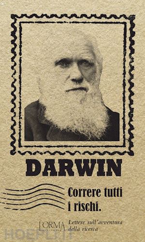 darwin charles - correre tutti i rischi. lettere sull'avventura della ricerca