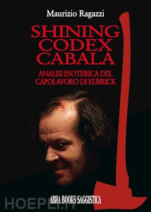 ragazzi m. - shining codex cabala. analisi esoterica del capolavoro di kubrick