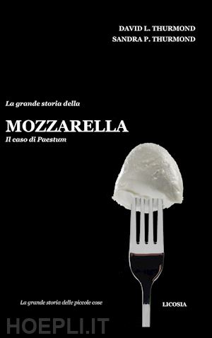 thurmond david l.; thurmond sandra p. - la grande storia della mozzarella. il caso di paestum