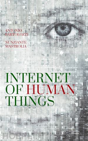 mastrolia nunziante; bartolozzi antonio - internet of human things