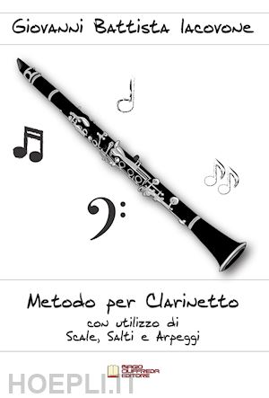iacovone giovanni battista - metodo per clarinetto con utilizzo di scale, salti e arpeggi