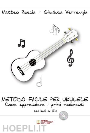 roccia matteo; verrengia gianluca - metodo facile per ukulele. come apprendere i primi rudimenti. con cd-audio
