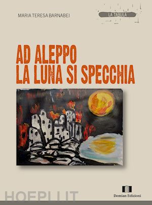 barnabei maria teresa - ad aleppo la luna si specchia