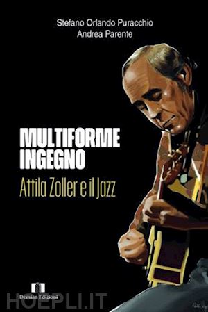 puracchio stefano orlando; parente andrea - multiforme ingegno. attila zoller e il jazz