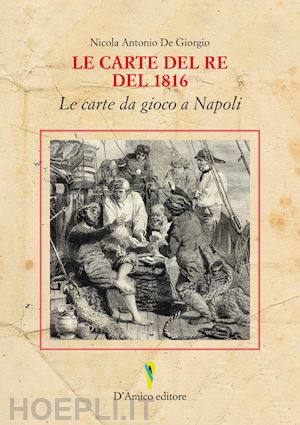 de giorgio nicola antonio - le carte del re del 1816. le carte da gioco a napoli. ediz. italiana e inglese