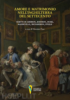 pepe v.(curatore) - amore e matrimonio nell'inghilterra del settecento. scritti di addison, johnson, hume, mandeville, richardson, steele