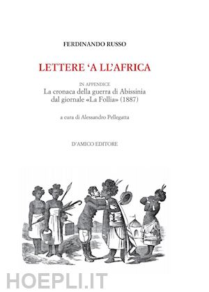 russo ferdinando - lettere 'a ll'africa. in appendice la cronaca della guerra di abissina dal giornale «la follia» (1887)