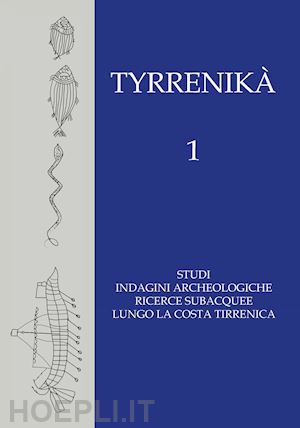 sileoni a.(curatore) - tyrrenikà. studi, indagini archeologiche, ricerche subacquee lungo la costa tirrenica. vol. 1