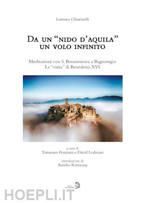 chiarinelli lorenzo - da un «nido d'aquila» un volo infinito. meditazioni con s. bonaventura a bagnoregio. la «visita» di benedetto xvi