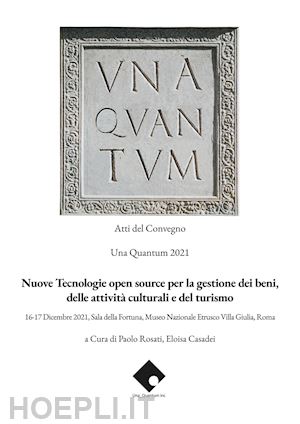 rosati p.(curatore); casadei e.(curatore) - nuove tecnologie open source per la gestione dei beni, delle attività culturali e del turismo. atti del convegno una quantum 2021 (roma, 16-17 dicembre 2021)