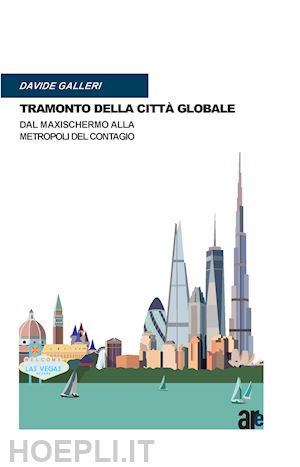 galleri davide - tramonto della citta' globale. dal maxischermo alla metropoli del contagio