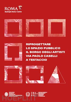 cuccaro chiara cecilia; darò mattia; giansantelli piero - riprogettare lo spazio pubblico: il borgo degli artisti via paolo caselli a testaccio