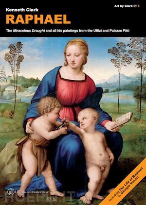 clark kenneth - raphael. the miracolous draught and all his paintings from the uffizi and
