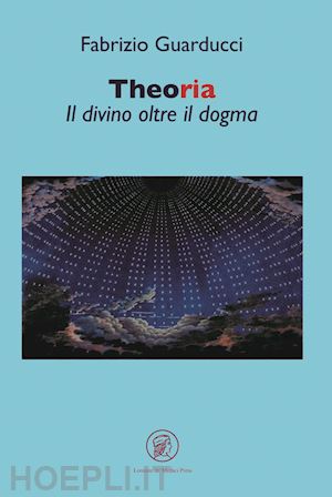 guarducci fabrizio - theoria. il divino oltre il dogma