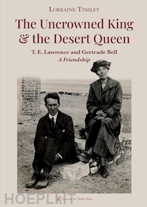 tinsley lorraine - uncrowned king & the desert queen. t. e. lawrence and gertrude bell. a friendshi