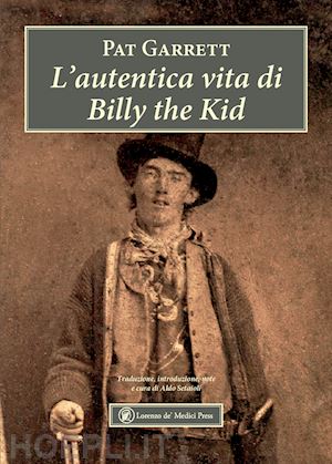 garrett pat; setaioli a. (curatore) - l'autentica vita di billy the kid