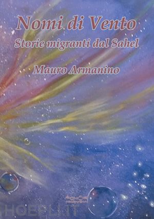 armanino mauro - nomi di vento. storie migranti dal sahel