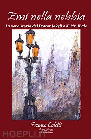 coletti franco - emi nella nebbia. la vera storia del dottor jekyll e di mr hyde