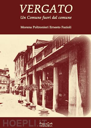 poltronieri morena; fazioli ernesto - vergato. un comune fuori dal comune