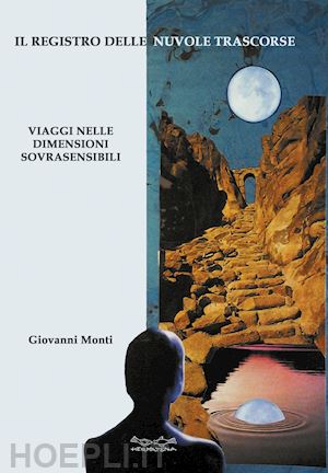 monti giovanni - il registro delle nuvole trascorse. viaggi nelle dimensioni sovrasensibili