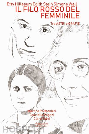 poltronieri morena; pagani graziella; tozzi clara - etty hillesum, edith stein, simone weil. il filo rosso del femminile. tra astri e grafie