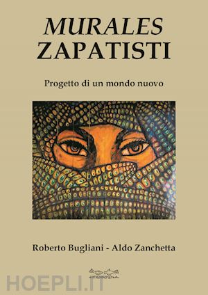 zanchetta aldo; bugliani roberto - murales zapatisti. progetto per un mondo nuovo. ediz. illustrata