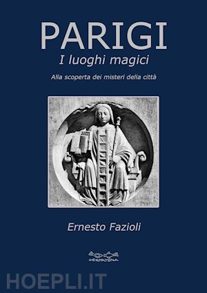 fazioli ernesto - parigi. i luoghi magici. alla scoperta dei misteri della città