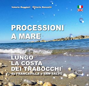 ruggieri valerio; renzetti vittorio - processioni a mare. lungo la costa dei trabocchi da francavilla a san salvo. ediz. italiana e inglese